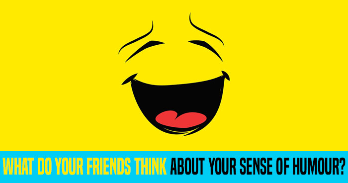 what-do-your-friends-think-about-your-sense-of-humour-quiz
